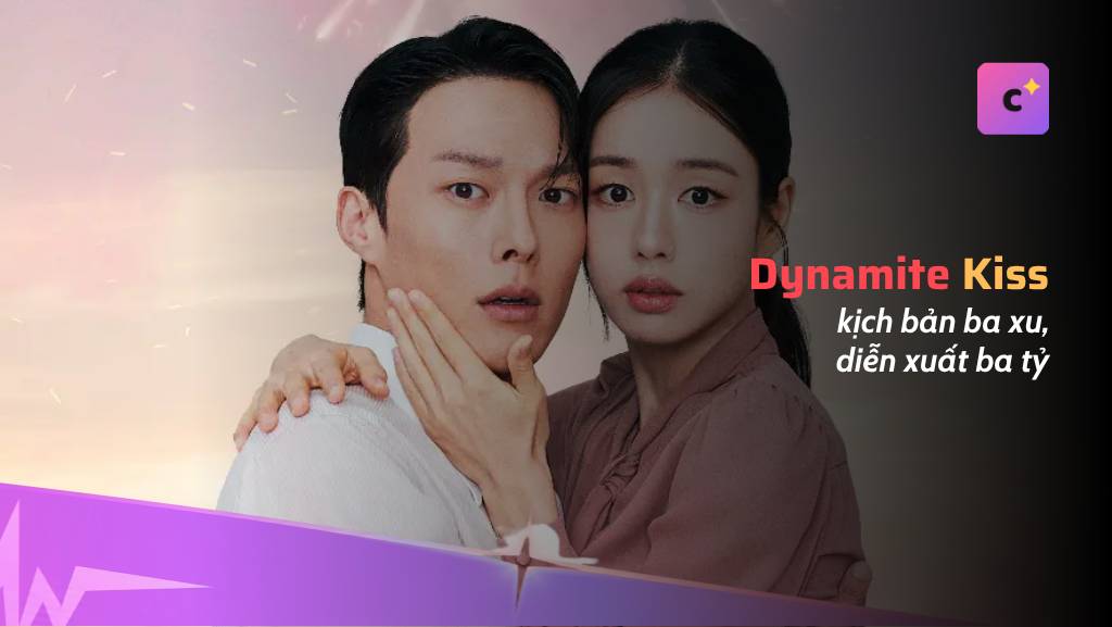 "Nụ Hôn Bùng Nổ": khi diễn viên gánh cả một kịch bản bị chê